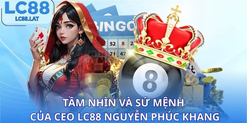 Tầm nhìn và sứ mệnh của CEO LC88 Nguyễn Phúc Khang